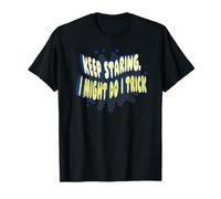 Sigue Mirando, podría Hacer un Truco Cita Divertida Camiseta