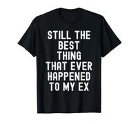 Sigue Siendo lo Mejor Que le ha Pasado a mi ex Witty Camiseta