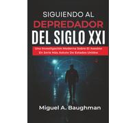 Siguiendo Al Depredador Del Siglo XXI: Una Investigación Moderna Sobre El Asesino En Serie Más Astuto De Estados Unidos