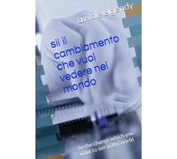 sii il cambiamento che vuoi vedere nel mondo: be the change which you want to see in the world