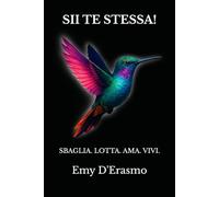SII TE STESSA!: SBAGLIA. LOTTA. AMA. VIVI.