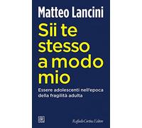 Sii te stesso a modo mio. Essere adolescenti nell'epoca della fragilità adulta (Temi)