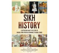 Sikh History: A Captivating Guide to the Story of Sikhism, From Spiritual Beginnings to Heroic Stands (Asian History)