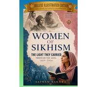Sikh Women Through The Ages - The Light they Carried: Sikh Women Through History: Stories of Faith, Courage, Sacrifice and Service (Sikhism in Plain English)