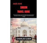 SIKKIM TRAVEL GUIDE: Discover the Himalayan Jewel from Majestic Monasteries and Snow-Clad Peaks to Pristine Lakes, Adventure Trails and Rich Cultural Heritage