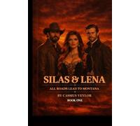 Silas & Lena: All Roads Lead to Montana: Some loves are born in fire and end in blood. (The Ties That Bind: A Silas & Lena Montana Saga)