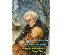 Silas Marner: The Weaver of Raveloe: "A tale of loss, love, and the golden thread of redemption."