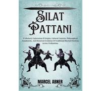 SILAT PATTANI: A Scholarly Exploration Of Origins, Cultural Contexts, Philosophical Foundations, And Historical Evolution Of Traditional Martial Practices Across Civilizations
