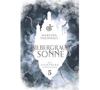 Silbergraue Sonne: Die Lichtburg Chroniken 5 / epische High Fantasy für Erwachsene, mit einer unmöglichen Rettungsaktion, einem fragwürdigen Redemption Arc und einer langersehnten Found Family