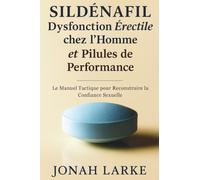 Sildénafil, Dysfonction Érectile chez l'Homme et Pilules de Performance: Le Manuel Tactique pour Reconstruire la Confiance Sexuelle, Rompre la Boucle de l'Anxiété et Utiliser un Soutien Sans Honte