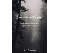 Silence and Light: A Novelized Life of Saint Bruno of Cologne