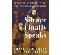 Silence Finally Speaks: Discovering My Mother’s Secret Past as a Holocaust Survivor
