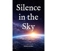 Silence in the Sky: Ancient History, Alien Absence, and the Fate of the Post-Human Future (The Echoes of Silence)