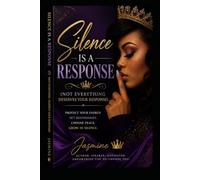 Silence Is A Response (Not Everything Deserves Your Response): A 10-Chapter Guide to Protecting Your Energy, Mastering Silence, and Moving Without Explanation