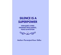 SILENCE IS A SUPERPOWER: How Quiet Living Awakens Intelligence, Peace & Intuition