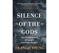 Silence of the Gods: The Untold History of Europe's Last Pagan Peoples
