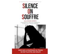 Silence, On Souffre: Ils n’osent plus parler. Ce livre leur redonne une voix. (Travailler sans renoncer à soi)