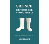 Silence Protects the Wrong People: Surviving Abuse, Silence and PTSD