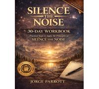 Silence the Noise 30-Day Workbook: 5-15 Minute Daily Practices to Stop Overthinking & Build Peace That Holds Under Pressure