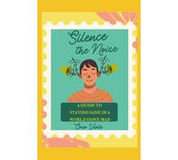 Silence the Noise: A Guide to Staying Sane in a World Gone Mad