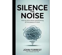 Silence the Noise: How to Shut Down Overthinking & Find Peace of Mind (The Triage Doctor Mind Series)