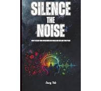SILENCE THE NOISE Tips and Ideas to Manage and Reset Overstimulated Brain to Reach Better and Calmer Life: For Adults and Seniors.