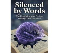 Silenced by Words: Why Explaining Your Feelings Destroys the Experience