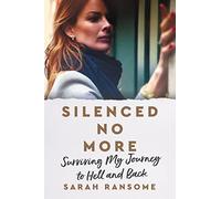 Silenced No More: Surviving My Journey to Hell and Back