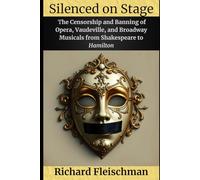 Silenced on Stage: The Censorship and Banning of Opera, Vaudeville, and Broadway Musicals from Shak (Rediscovering Classical Music)