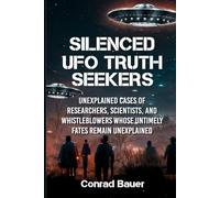 Silenced UFO Truth Seekers: Unexplained Cases of Researchers, Scientists and Whistleblowers Whose Untimely Fates Remain Unexplained (Paranormal and Unexplained Mysteries)