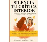 SILENCIA TU CRÍTICA INTERIOR: Despierta la mujer poderosa que siempre fuiste en 7 días