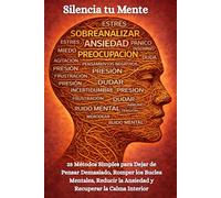 Silencia tu Mente: 25 Métodos Simples para Dejar de Pensar Demasiado, Romper los Bucles Mentales, Reducir la Ansiedad y Recuperar la Calma Interior