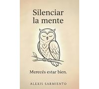 Silenciar la mente: Herramientas simples para reducir la ansiedad, encontrar calma y recuperar el control mental