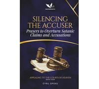 Silencing the Accuser: Prayers to Overturn Satanic Claims and Accusations (Appealing to the Courts of Heaven)