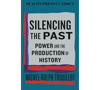 Silencing the Past: Power and the Production of History: 15 (Beacon Classics)
