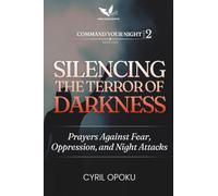 Silencing the Terror of Darkness: Prayers Against Fear, Oppression, and Night Attacks (Command Your Night, Part 2)