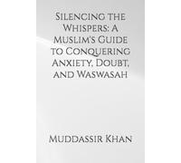 Silencing the Whispers: A Muslim's Guide to Conquering Anxiety, Doubt, and Waswasah: 1 (Muslim Self-Help)