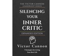 Silencing Your Inner Critic: 7 Strategies for Living Your Best Life (The Victor Cannon Leadership Series)