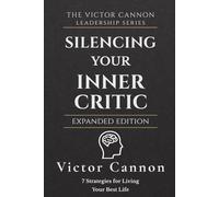 Silencing Your Inner Critic: 7 Strategies for Living Your Best Life (The Victor Cannon Leadership Series)