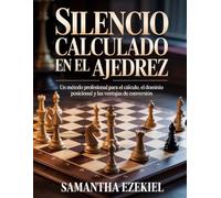 Silencio calculado en el ajedrez: Un método profesional para el cálculo, el dominio posicional y las ventajas de conversión