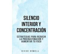 Silencio Interior y concentración: Estrategias para reducir la procrastinación y aumentar tu foco