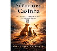 SILÊNCIO NA CASINHA: Um livro para Lidar com o Luto pela perda do seu Pet