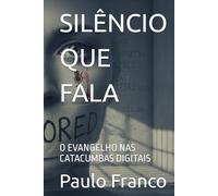 SILÊNCIO QUE FALA: O EVANGELHO NAS CATACUMBAS DIGITAIS (Poesias & Autoajuda)