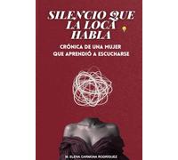 SILENCIO QUE LA LOCA HABLA: CRÓNICA DE UNA MUJER QUE APRENDIÓ A ESCUCHARSE