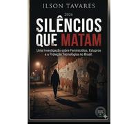 SILÊNCIOS QUE MATAM: Uma Investigação sobre Feminicídios, Estupros e a Proteção Tecnológica no Brasil