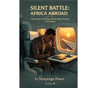 Silent Battle: Africa Abroad: Understanding Depression and Mental Health in the African Diaspora