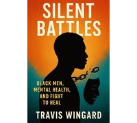 “Silent Battles: Black Men, Mental Health, and the Fight to Heal”: Why We Need It, Why We Fear It, and How We Break Through