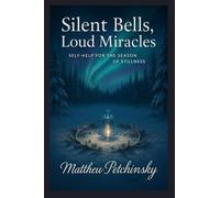 Silent Bells, Loud Miracles: Self-Help for the Season of Stillness