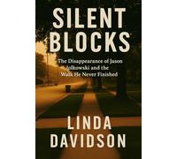 Silent Blocks: The Disappearance of Jason Jolkowski and the Walk He Never Finished (Gone Without Witness)