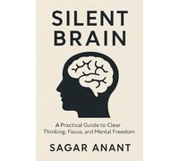 Silent Brain: A Practical Guide to Clear Thinking, Focus, and Mental Freedom (Mindset Master)